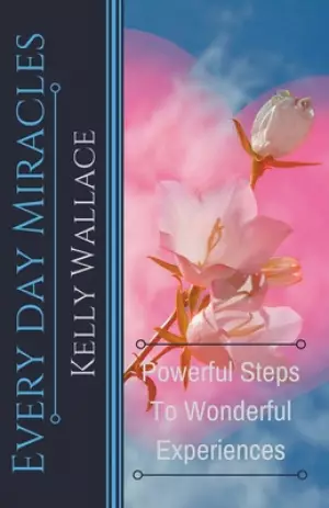 Every Day Miracles - Powerful Steps to Wonderful Experiences