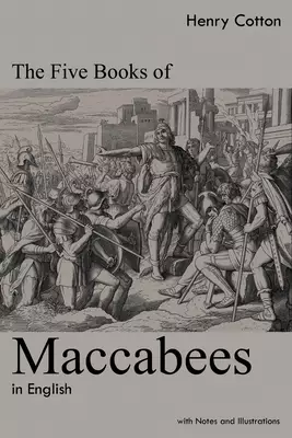 The Five Books of Maccabees in English: With Notes and Illustrations