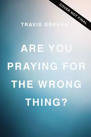 Are You Praying for the Wrong Thing?