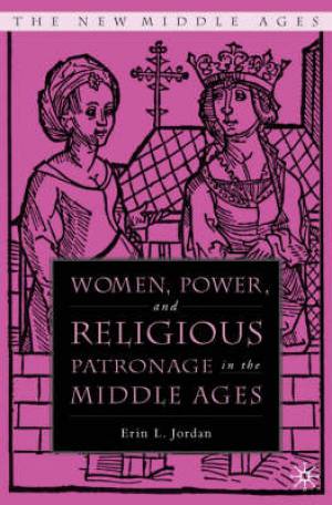 Women, Power, And Religious Patronage In The Middle Ages