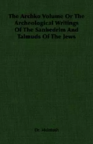 The Archko Volume or the Archeological Writings of the Sanhedrim and Talmuds of the Jews