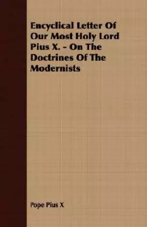 Encyclical Letter Of Our Most Holy Lord Pius X. - On The Doctrines Of The Modernists