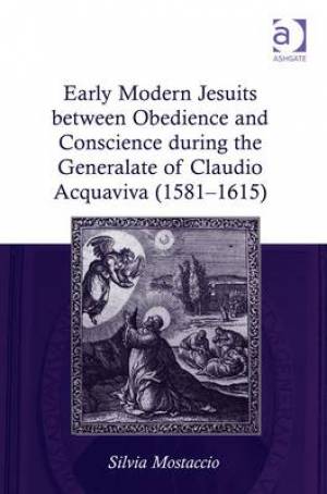 Early Modern Jesuits Between Obedience and Conscience During the Generalate of Claudio Acquaviva (1581-1615)
