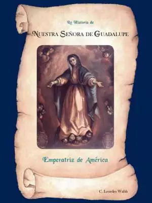 La Historia De Nuestra Senora De Guadalupe, Emperatriz De Las Americas
