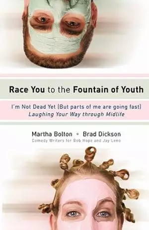 Race You to the Fountain of Youth: I'm Not Dead Yet (But Parts of Me Are Going Fast) Laughing Your Way Through Midlife