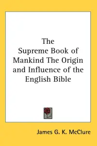 The Supreme Book of Mankind The Origin and Influence of the English Bible