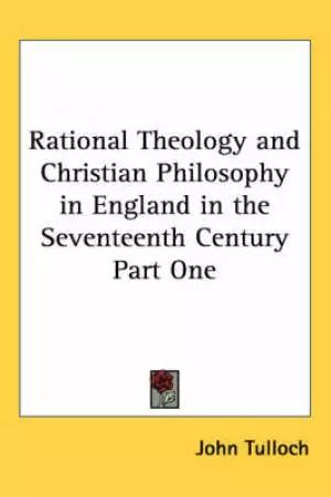Rational Theology And Christian Philosophy In England In The Seventeenth Century Part One