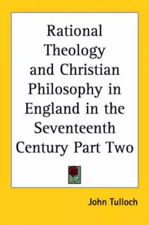 Rational Theology And Christian Philosophy In England In The Seventeenth Century Part Two