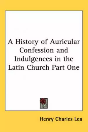 A History of Auricular Confession and Indulgences in the Latin Church Part One