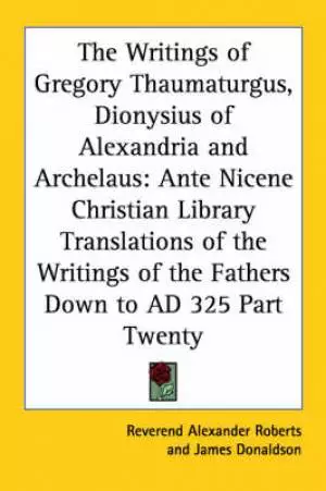 Writings Of Gregory Thaumaturgus, Dionysius Of Alexandria And Archelaus