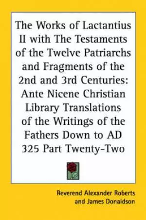 Works Of Lactantius Ii With The Testaments Of The Twelve Patriarchs And Fragments Of The 2nd And 3rd Centuries
