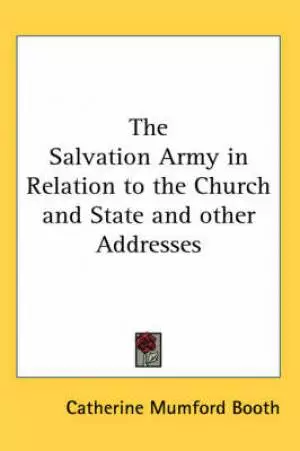 Salvation Army In Relation To The Church And State And Other Addresses