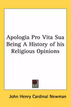 Apologia Pro Vita Sua Being A History of His Religious Opinions