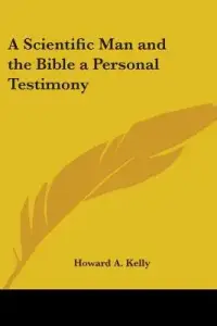 A Scientific Man and the Bible a Personal Testimony