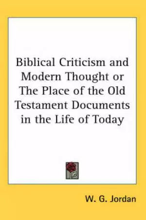 Biblical Criticism And Modern Thought Or The Place Of The Old Testament Documents In The Life Of Today