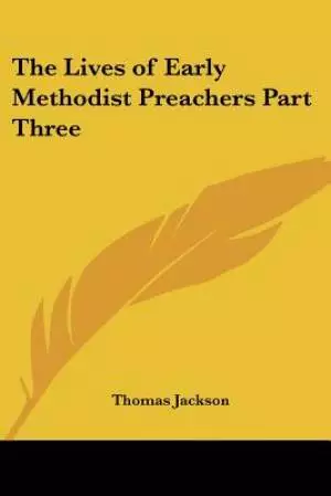 The Lives of Early Methodist Preachers Part Three