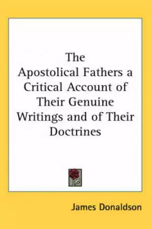 Apostolical Fathers A Critical Account Of Their Genuine Writings And Of Their Doctrines