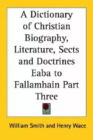 Dictionary Of Christian Biography, Literature, Sects And Doctrines Eaba To Fallamhain Part Three
