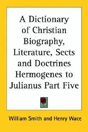 Dictionary Of Christian Biography, Literature, Sects And Doctrines Hermogenes To Julianus Part Five