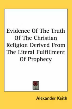 Evidence Of The Truth Of The Christian Religion Derived From The Literal Fulfillment Of Prophecy