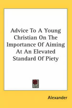 Advice To A Young Christian On The Importance Of Aiming At An Elevated Standard Of Piety