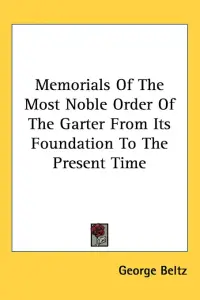 Memorials Of The Most Noble Order Of The Garter From Its Foundation To The Present Time