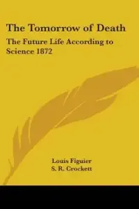 The Tomorrow of Death: The Future Life According to Science 1872