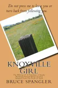 Knoxville Girl: The Making Of A President: A Smoky Mountain Version Based On And Adapted From The Book Of Ruth