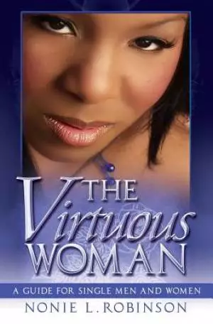 The Virtuous Woman: A Guide For Single Men And Women
