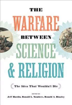 The Warfare Between Science and Religion: The Idea That Wouldn't Die