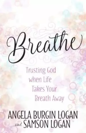 Breathe: Trusting God When Life Takes Your Breath Away