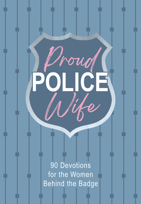 Proud Police Wife: 90 Devotions for Women Behind the Badge
