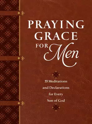 Praying Grace for Men: 55 Meditations and Declarations for Every Son of God