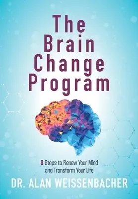The Brain Change Program: 6 Steps to Renew Your Mind and Transform Your Life