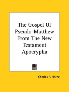The Gospel Of Pseudo-Matthew From The New Testament Apocrypha