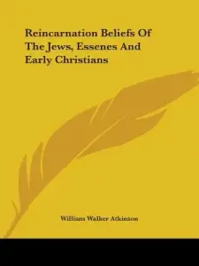 Reincarnation Beliefs of the Jews, Essenes and Early Christians