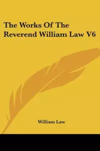 The Works of the Reverend William Law V6