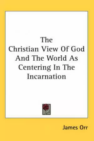 Christian View Of God And The World As Centering In The Incarnation