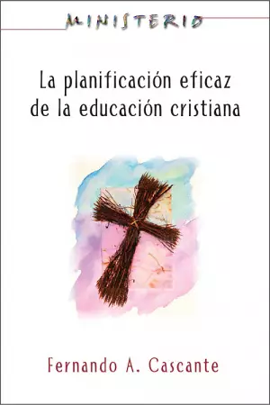Ministerio: La Planificacion Eficaz de La Educacion Cristiana