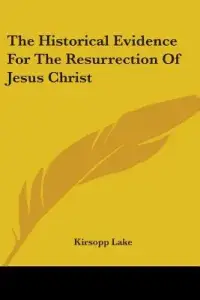 The Historical Evidence For The Resurrection Of Jesus Christ
