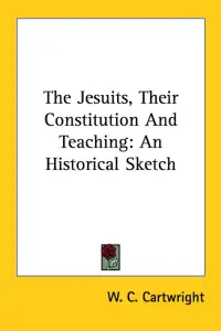The Jesuits, Their Constitution And Teaching: An Historical Sketch