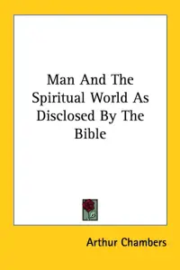 Man And The Spiritual World As Disclosed By The Bible