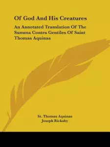 Of God and His Creatures: An Annotated Translation of the Summa Contra Gentiles of Saint Thomas Aquinas
