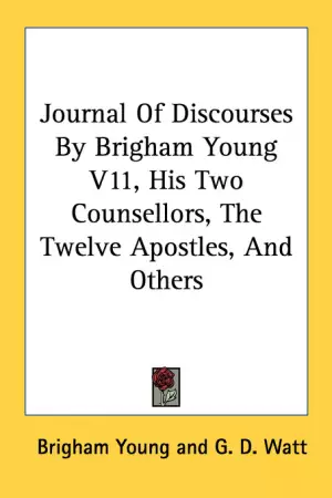 Journal Of Discourses By Brigham Young V11, His Two Counsellors, The Twelve Apostles, And Others