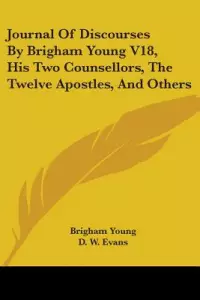 Journal of Discourses by Brigham Young V18, His Two Counsellors, the Twelve Apostles, and Others