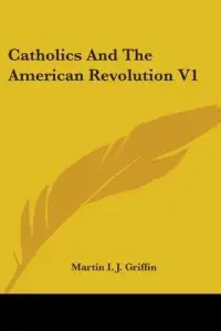 Catholics And The American Revolution V1