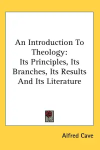 An Introduction To Theology: Its Principles, Its Branches, Its Results And Its Literature