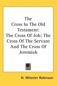 The Cross In The Old Testament: The Cross Of Job; The Cross Of The Servant And The Cross Of Jeremiah