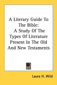 A Literary Guide To The Bible: A Study Of The Types Of Literature Present In The Old And New Testaments