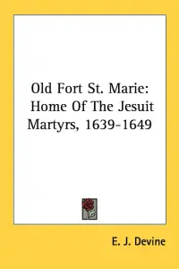 Old Fort St. Marie: Home Of The Jesuit Martyrs, 1639-1649